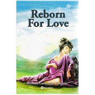 Reborn for Love: A Case Suggestive of Reincarnation: Hernani Guimaraes Andrade, Guy Lyon Playfair, Elsie Dubugras: 9780956449306: Books