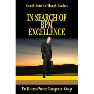 In Search Of Bpm Excellence: Straight From The Thought Leaders: Business Process Management Group, Steve Towers, Peter Fingar: 9780929652405: Books