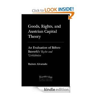 Goods, Rights, and Austrian Capital Theory: An Evaluation of Bhm Bawerk's Rechte und Verhltnisse eBook: Ruben Alvarado: Kindle Store