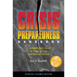 Crisis Preparedness Handbook: A Comprehensive Guide to Home Storage and Physical Survival: Jack A. Spigarelli: 9780936348070: Books