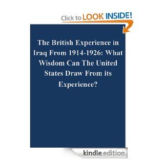 The British Experience in Iraq From 1914 1926: What Wisdom Can The United States Draw From its Experience? eBook: Matthew W. Williams, U.S> Army Command and General Staff College, Kurtis Toppert: Kindle Store