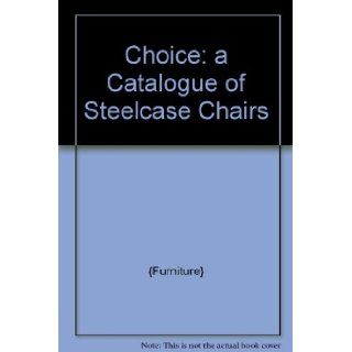 Choice: a Catalogue of Steelcase Chairs: {Furniture}: Books