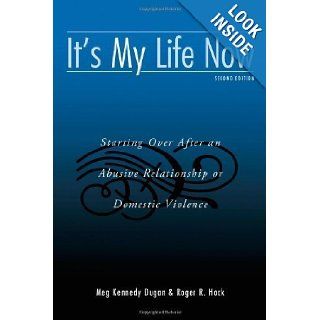 It's My Life Now: Starting Over After an Abusive Relationship or Domestic Violence, 2nd Edition 2nd (second) Edition by Meg Kennedy Dugan, Roger R. Hock published by Routledge (2006): Books