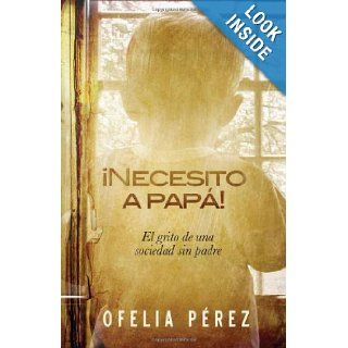 Necesito a papa!: El grito de una sociedad sin padre (Spanish Edition): Ofelia Perez: 9781616385064: Books