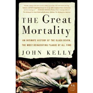 The Great Mortality: An Intimate History of the Black Death, the Most Devastating Plague of All Time (P.S.) (9780060006938): John Kelly: Books