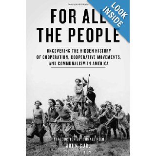For All the People: Uncovering the Hidden History of Cooperation, Cooperative Movements, and Communalism in America: John Curl, Ishmael Reed: 9781604865820: Books