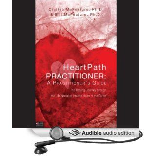 HeartPath Practitioner: A Practitioner's Guide: The Healing Journey through the Life Narrative into the Heart of the Divine (Audible Audio Edition): Cinthia McFeature, Bill McFeature, Stephen Rozzell: Books