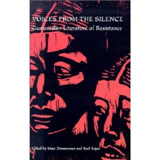 Voices From Silence: Guatemalan Literature of Resistance (Ohio RIS Latin America Series): Marc Zimmerman, Raul Rojas: 9780896801981: Books