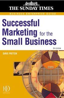 Successful Marketing for the Small Business: A Practical Guide ("Sunday Times" Business Enterprise): Dave Patten: 9780749435240: Books