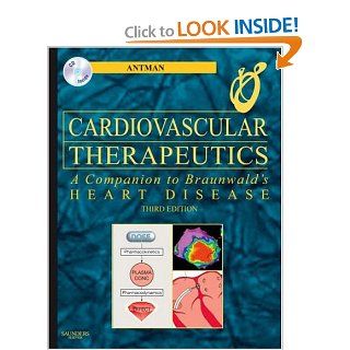 Cardiovascular Therapeutics   A Companion to Braunwald's Heart Disease: Expert Consult   Online and Print, 3e: Elliott M. Antman MD: 9781416033585: Books