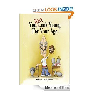 You Don't Look Young For Your Age eBook Bruce Freedman Kindle Store
