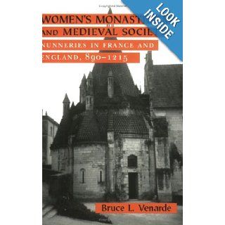 Women's Monasticism and Medieval Society: Nunneries in France and England, 890 1215: Bruce L. Venarde: 9780801486159: Books