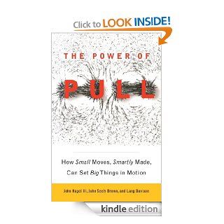 The Power of Pull: How Small Moves, Smartly Made, Can Set Big Things in Motion eBook: John Seely Brown, Lang Davison, John Hagel III: Kindle Store