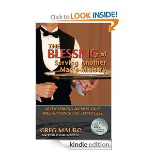 The Blessing Of Serving Another Man's Ministry Seven Serving Secrets That Will Sentence You To Success eBook Greg Mauro, Morris  Cerullo Kindle Store