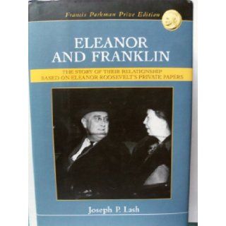 Eleanor and Franklin   The Story of Their Relationship Based on Eleanor Roosevelt's Private Papers (2004 edition): Joseph P. Nash: Books