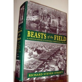 Beasts of the Field: A Narrative History of California Farmworkers, 1769 1913: Richard Street: 9780804738798: Books