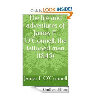 The life and adventures of James F. O'Connell, the tattooed man (1845) eBook: James F O'Connell: Kindle Store