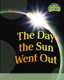 The Day the Sun Went Out (Fusion: Physical Processes and Materials) (Fusion: Physical Processes and Materials): 9781844439416: Books