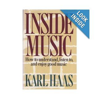 Inside Music: How to Understand, Listen To, and Enjoy Good Music: Karl Haas: 9780385185363: Books