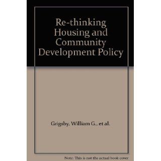 Re thinking Housing and Community Development Policy: William G. Et al. Grigsby: Books