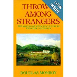 Thrown Among Strangers: The Making of Mexican Culture in Frontier California: Douglas Monroy: 9780520069145: Books