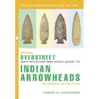 The Official Overstreet Identification and Price Guide to Indian Arrowheads, 13th Edition (Official Overstreet Indian Arrowhead Identification and Price Guide): Robert M Overstreet, Sam W. Cox, Steven R. Cooper: 9780375723919: Books