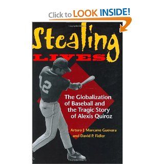 Stealing Lives: The Globalization of Baseball and the Tragic Story of Alexis Quiroz: Arturo J. Marcano Guevara, David P. Fidler: 9780253341914: Books