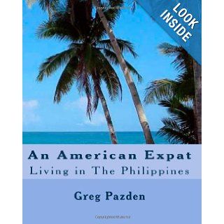 An American Expat: Living In The Philippines: Greg Pazden: 9781440497339: Books