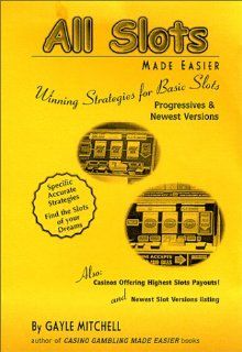 All Slots Made Easier (Winning Strategies for Basic Slots, Progressives & Newest Versions): Gayle Mitchell: 9780965611831: Books