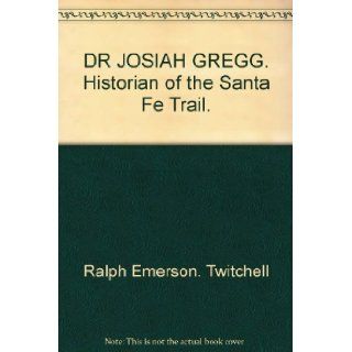 Dr. Josiah Gregg, Historian of the Santa Fe Trail: Ralph Emerson Twitchell: Books