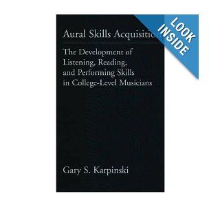 Aural Skills Acquisition: The Development of Listening, Reading, and Performing Skills in College Level Musicians: Gary S. Karpinski: Books