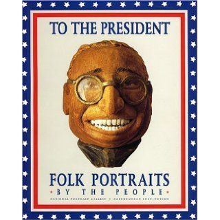 To the President: Folk Portraits by the People [Paperback] [1994] (Author) James G. Barber: Books