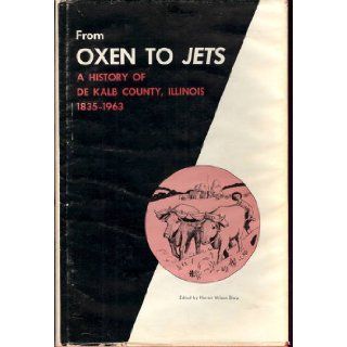From Oxen to Jets: A History of DeKalb County, Illinois 1835   1963: Harriet Wilson Davy: Books