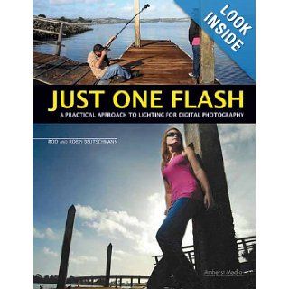 Just One Flash: A Practical Approach to Lighting for Digital Photography: Rod Deutschmann, Robin Deutschmann: 9781608952502: Books