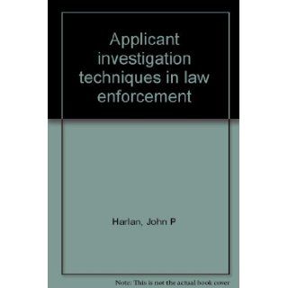 Applicant investigation techniques in law enforcement: John P Harlan: 9780398051211: Books
