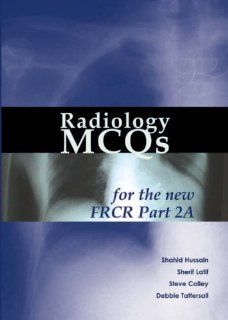 Radiology MCQs for the New FRCR Part 2A: For the New Frcr Part 2a (Pt. 2A) (9781903378472): Shahid Hussain, Sherif Latif, Steve Colley, Debbie Tattersall: Books