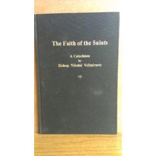 The Faith of the Saints A Chatechism by Bishop Nikolai Velimirovic (A Treasury of Serbian Orthodox Spirituality) Bishop Nikolai Velimirovic 9780971163003 Books