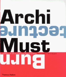Architecture Must Burn Manifestos for the Future of Architecture Aaron Betsky~Erik Adigard 9780500282045 Books