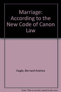 Marriage: According to the New Code of Canon Law (9780818904974): Bernard Andrew Siegle: Books