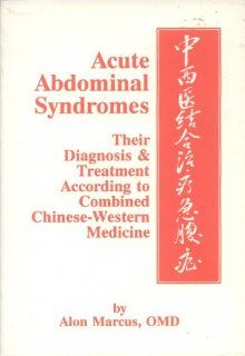Acute Abdominal Syndromes: Their Diagnosis & Treatment According to Combined Chinese Western Medicine (9780936185316): Alon Marcus: Books