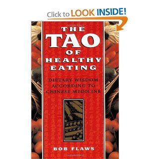 The Tao of Healthy Eating: Dietary Wisdom According to Traditional Chinese Medicine: Bob Flaws: 9780936185927: Books