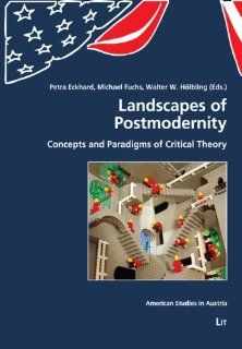 Landscapes of Postmodernity: Concepts and Paradigms of Critical Theory (American Studies in Austria): Petra Eckhard, Michael Fuchs, Walter W. Holbling: 9783643502018: Books