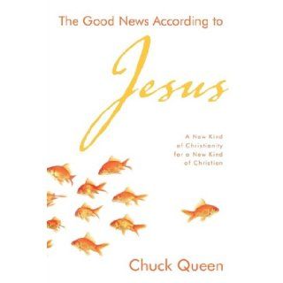 The Good News According to Jesus: A New Kind of Christianity for a New Kind of Christian: Chuck Queen: 9781573125284: Books