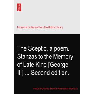 The Sceptic, a poem. Stanzas to the Memory of Late King [George III]Second edition.: Felicia Dorothea Browne Afterwards Hemans: Books