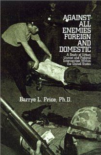 Against All Enemies Foreign and Domestic: A Study of Urban Unrest and Federal Intervention Within the United States (9780759609655): Barrye L. Price: Books
