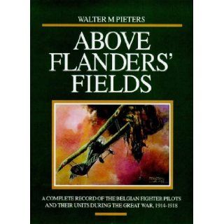 Above Flanders' Fields A Complete History of the Belgian Air Force in World War I Walter Pieters 9781898697831 Books