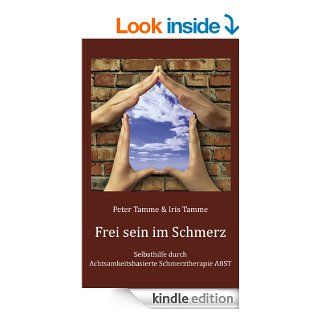 Frei sein im Schmerz: Selbsthilfe durch Achtsamkeitsbasierte Schmerztherapie ABST (German Edition) eBook: Peter Tamme, Iris Tamme: Kindle Store