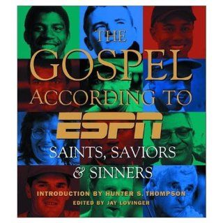 The Gospel According to ESPN, The: Saints, Saviors, and Sinners: Jay Lovinger, Hunter S. Thompson: 9780786867547: Books