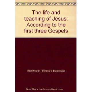 The life and teaching of Jesus: According to the first three Gospels: Edward Increase Bosworth: Books