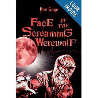 Face of the Screaming Werewolf Ken Gage 9781425723729 Books